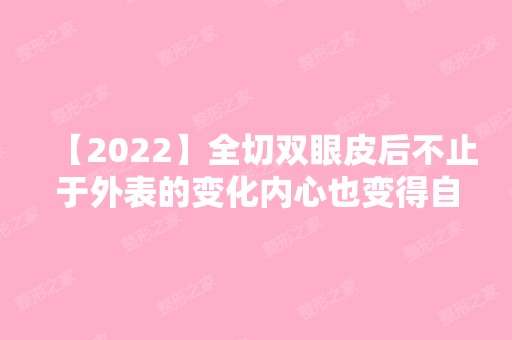 【2024】全切双眼皮后不止于外表的变化内心也变得自信了