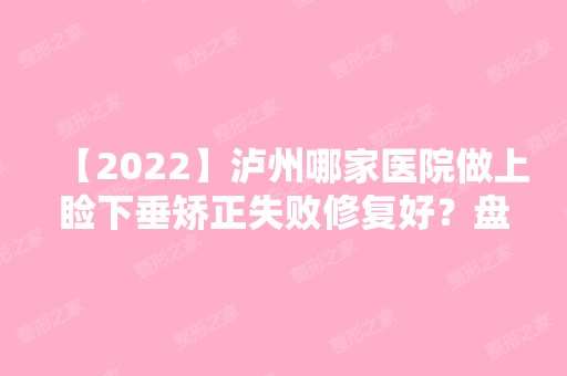 【2024】泸州哪家医院做上睑下垂矫正失败修复好？盘点前三排行榜!华艺、阿伦达美、