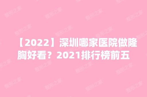 【2024】深圳哪家医院做隆胸好看？2024排行榜前五这几家都有资质_含美度、深圳和平医