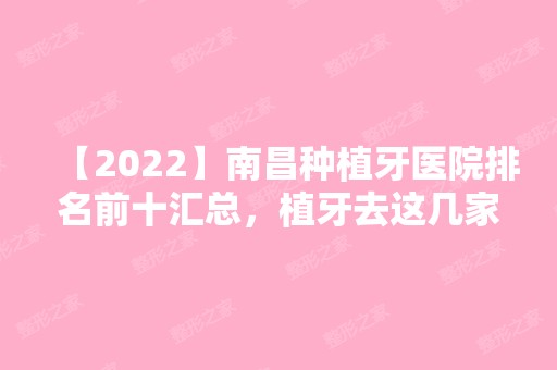 【2024】南昌种植牙医院排名前十汇总，植牙去这几家正规有保障！