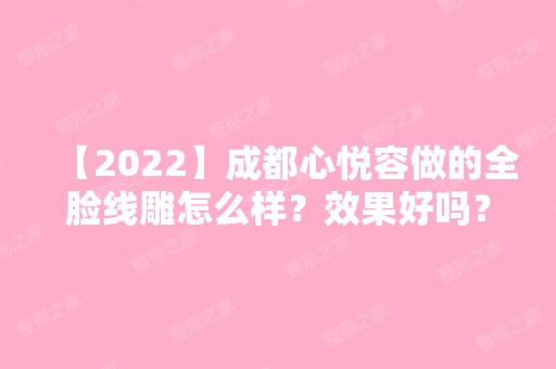 【2024】成都心悦容做的全脸怎么样？效果好吗？有案例吗