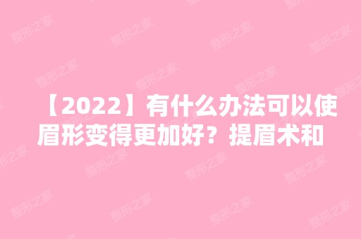 【2024】有什么办法可以使眉形变得更加好？提眉术和切眉术的区别大盘点！