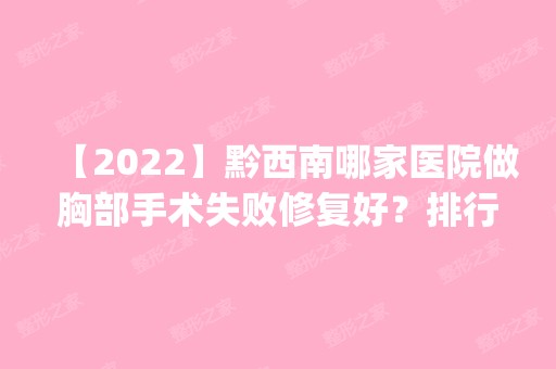 【2024】黔西南哪家医院做胸部手术失败修复好？排行榜医院齐聚_刺刻唐医美、黔西南