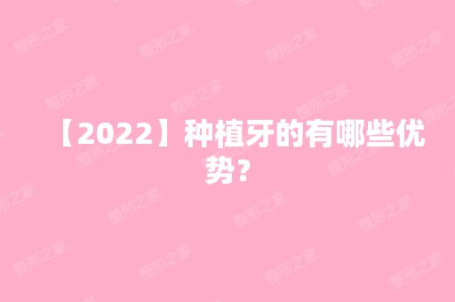 【2024】种植牙的有哪些优势？