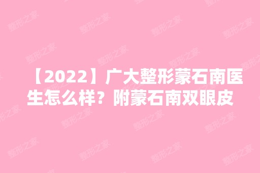 【2024】广大整形蒙石南医生怎么样？附蒙石南双眼皮案例图