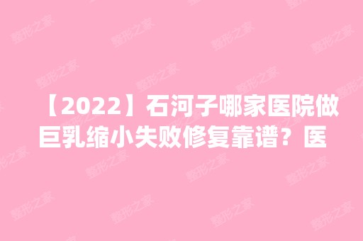 【2024】石河子哪家医院做巨乳缩小失败修复靠谱？医美4强全新阵容一一介绍_整形价格