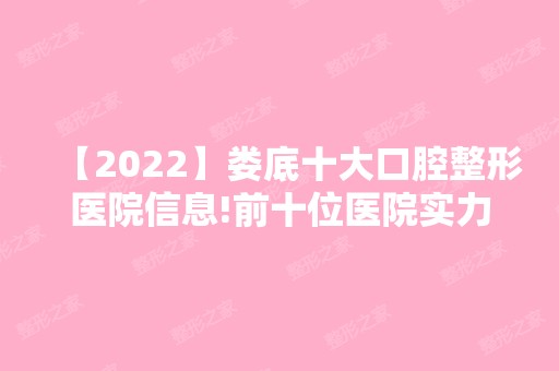 【2024】娄底十大口腔整形医院信息!前十位医院实力和价格都适合