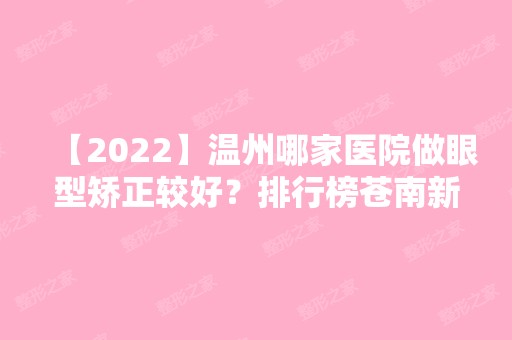 【2024】温州哪家医院做眼型矫正较好？排行榜苍南新世纪、爱颜、颜面部等权威发布