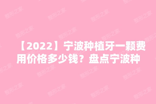 【2024】宁波种植牙一颗费用价格多少钱？盘点宁波种植牙哪家好