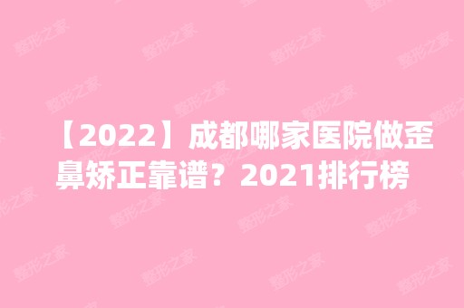 【2024】成都哪家医院做歪鼻矫正靠谱？2024排行榜前五这几家都有资质_含中祥、艺星等