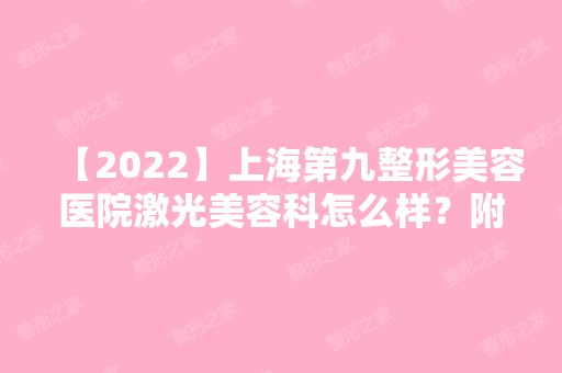 【2024】上海第九整形美容医院激光美容科怎么样？附医生列表+美容价格表