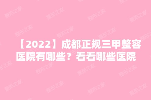 【2024】成都正规三甲整容医院有哪些？看看哪些医院上榜了吧