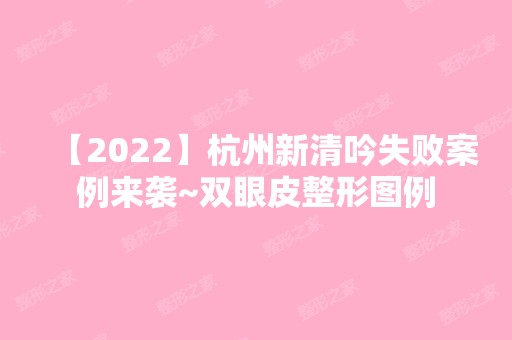 【2024】杭州新清吟失败案例来袭~双眼皮整形图例