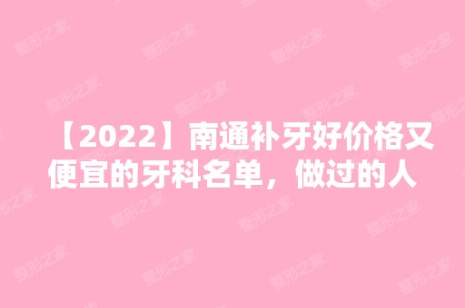 【2024】南通补牙好价格又便宜的牙科名单，做过的人都说好！