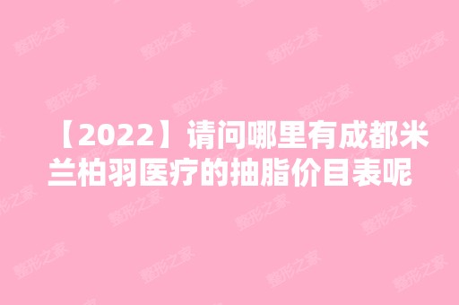 【2024】请问哪里有成都米兰柏羽医疗的抽脂价目表呢？术后效果好不好？