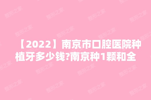 【2024】南京市口腔医院种植牙多少钱?南京种1颗和全口牙的价格都要