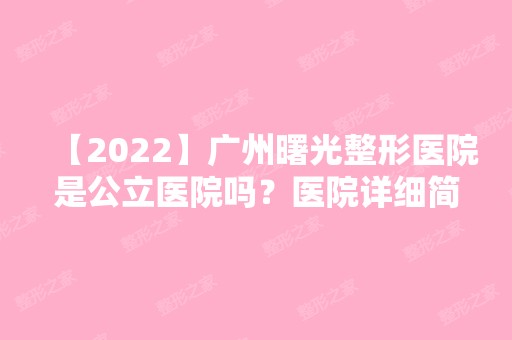 【2024】广州曙光整形医院是公立医院吗？医院详细简介来袭