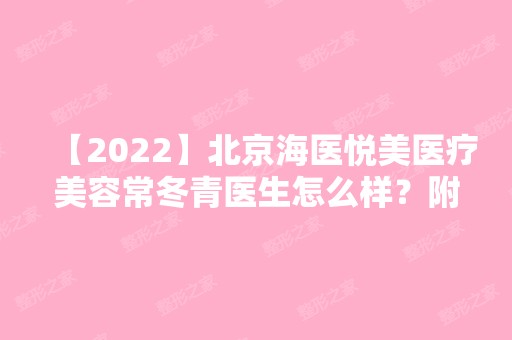 【2024】北京海医悦美医疗美容常冬青医生怎么样？附常冬青个人简介