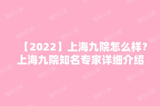 【2024】上海九院怎么样？上海九院知名专家详细介绍