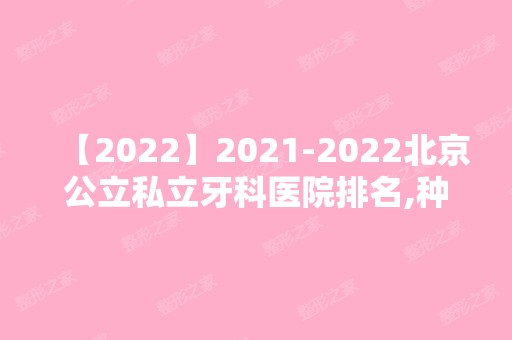 【2024】【2024】北京公立私立牙科医院排名,种植牙是去公立还是私立