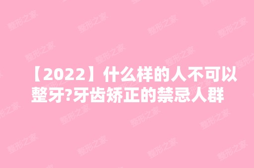 【2024】什么样的人不可以整牙?牙齿矫正的禁忌人群