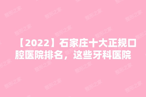 【2024】石家庄十大正规口腔医院排名，这些牙科医院收费价格高不高?