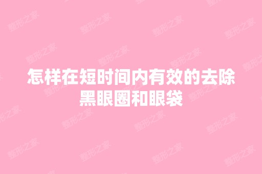 怎样在短时间内有效的去除黑眼圈和眼袋