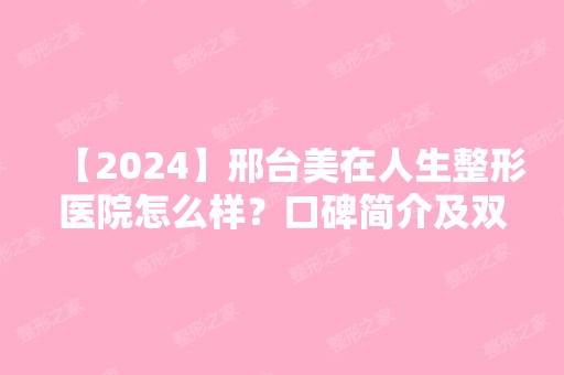 【2024】邢台美在人生整形医院怎么样？口碑简介及双眼皮恢复过程亲体验