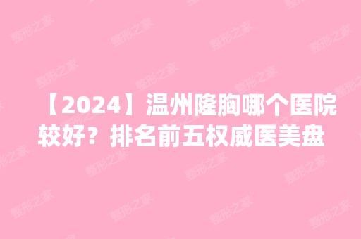 【2024】温州隆胸哪个医院较好？排名前五权威医美盘点_附手术价格查询