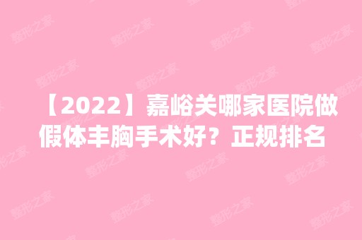 【2024】嘉峪关哪家医院做假体丰胸手术好？正规排名榜盘点前四_价格清单一一出示!！