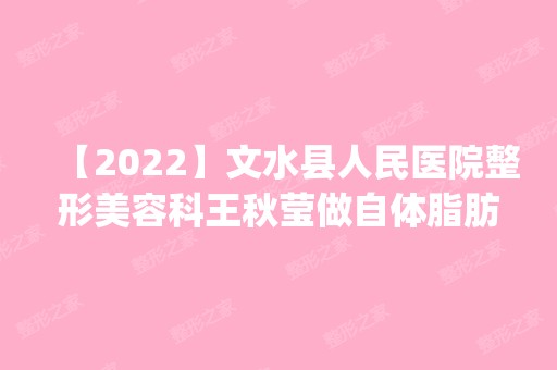 【2024】文水县人民医院整形美容科王秋莹做自体脂肪隆鼻怎么样？附医生简介|自体脂