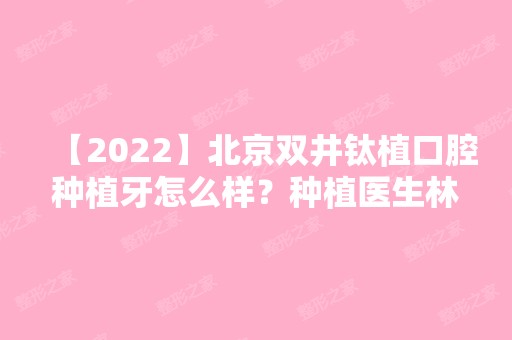 【2024】北京双井钛植口腔种植牙怎么样？种植医生林磊评价还挺高