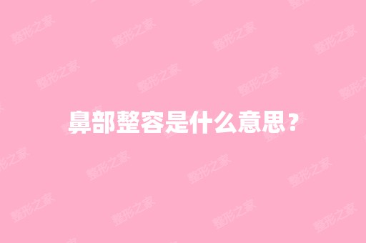 鼻部整容是什么意思？