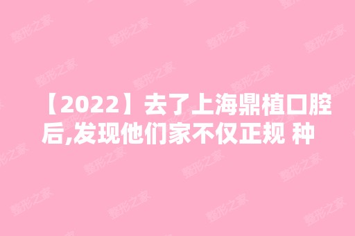 【2024】去了上海鼎植口腔后,发现他们家不仅正规 种植牙还不贵~