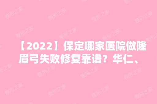 【2024】保定哪家医院做隆眉弓失败修复靠谱？华仁、保定市第二医院、京都等实力在线