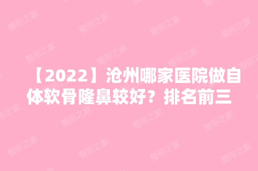 【2024】沧州哪家医院做自体软骨隆鼻较好？排名前三美嘉源、逻丽、庞大夫都有资质