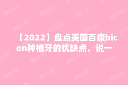 【2024】盘点美国百康bicon种植牙的优缺点，说一说百康种植牙怎么样