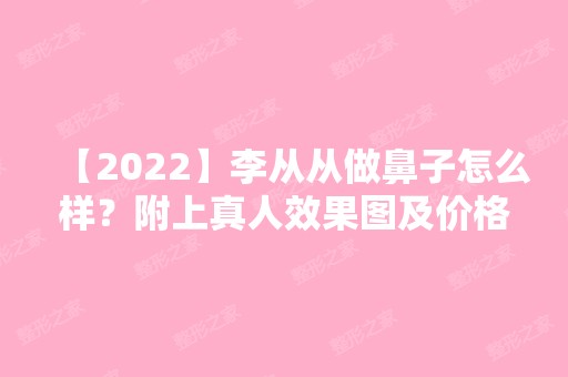 【2024】李从从做鼻子怎么样？附上真人效果图及价格表