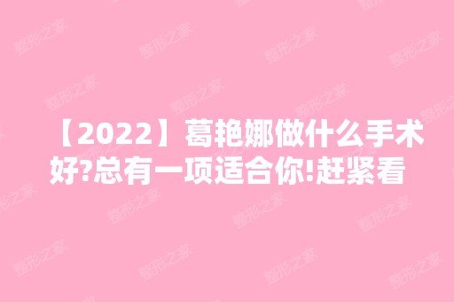 【2024】葛艳娜做什么手术好?总有一项适合你!赶紧看看吧