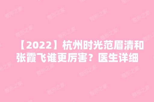 【2024】杭州时光范眉清和张霞飞谁更厉害？医生详细资料及案例分享~收费情况