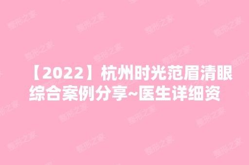 【2024】杭州时光范眉清眼综合案例分享~医生详细资料及效果图