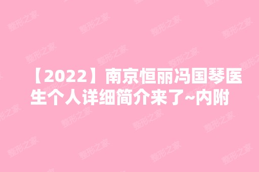 【2024】南京恒丽冯国琴医生个人详细简介来了~内附医生详细简介及双眼皮收费详情介