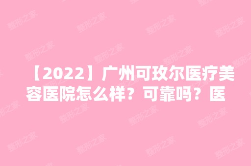 【2024】广州可玫尔医疗美容医院怎么样？可靠吗？医院地址及隆鼻价目表分享