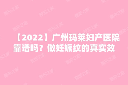 【2024】广州玛莱妇产医院靠谱吗？做妊娠纹的真实效果怎么样？