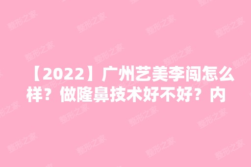 【2024】广州艺美李闯怎么样？做隆鼻技术好不好？内附收费详情