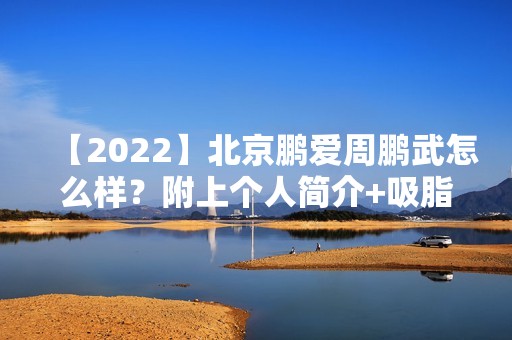 【2024】北京鹏爱周鹏武怎么样？附上个人简介+吸脂案例