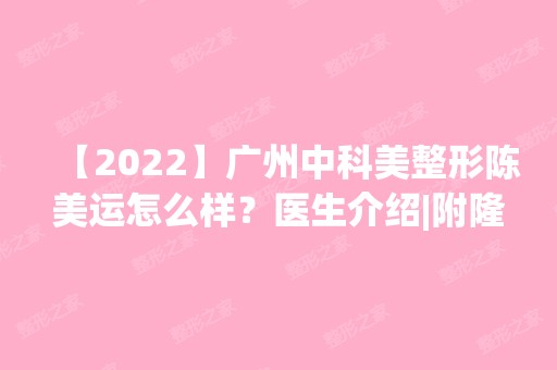 【2024】广州中科美整形陈美运怎么样？医生介绍|附隆鼻手术真实案例分析~