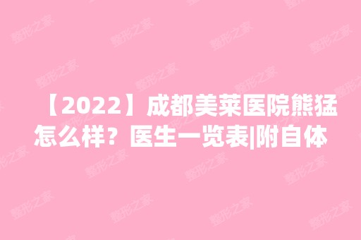 【2024】成都美莱医院熊猛怎么样？医生一览表|附自体脂肪丰太阳穴手术分享~