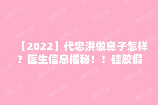 【2024】代忠洪做鼻子怎样？医生信息揭秘！！硅胶假体隆鼻手术分享~