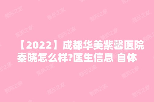 【2024】成都华美紫馨医院秦晓怎么样?医生信息 自体脂肪面部填充填充案例分享!